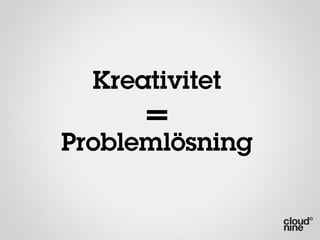 Kreativitet
      =
Problemlösning
 