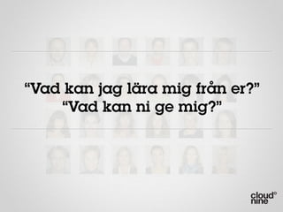 “Vad kan jag lära mig från er?”
    “Vad kan ni ge mig?”
 