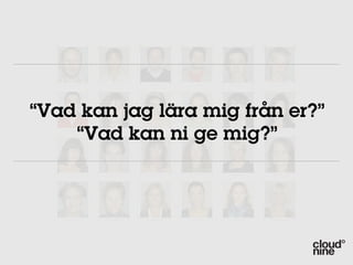 “Vad kan jag lära mig från er?”
    “Vad kan ni ge mig?”
 