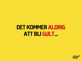 Det kommer aldrig
  att bli gult...
 
