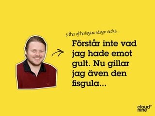 .
                re någon vecka..
Efter ytterliga

   Förstår inte vad
   jag hade emot
   gult. Nu gillar
   jag även den
   ﬁsgula...
 