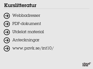 Kurslitteratur
   Webbadresser

   PDF-dokument

   Utdelat material

   Anteckningar

   www.pavk.se/int10/
 