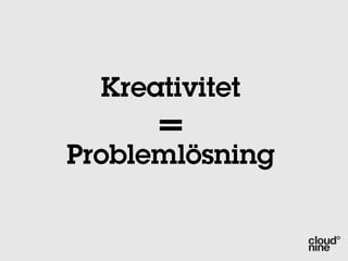 Kreativitet
      =
Problemlösning
 