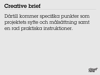 Creative brief
Därtill kommer speci ka punkter som
projektets syfte och målsättning samt
en rad praktiska instruktioner.
 