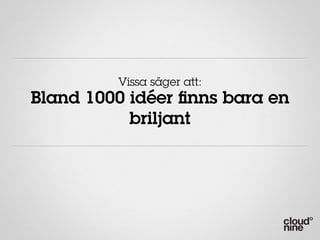 Vissa säger att:
Bland 1000 idéer nns bara en
           briljant
 