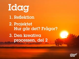 Idag
1. Re ektion
2. Projektet
   Hur går det? Frågor?
3. Den kreativa
   processen, del 2
 