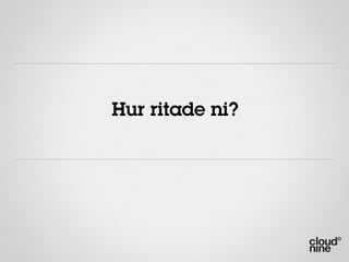 Hur ritade ni?
 