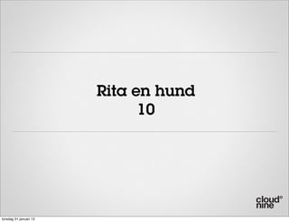 Rita en hund
                              10




torsdag 31 januari 13
 