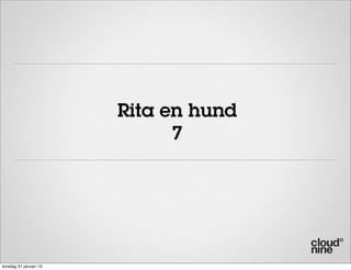 Rita en hund
                              7




torsdag 31 januari 13
 