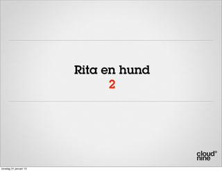 Rita en hund
                              2




torsdag 31 januari 13
 