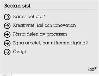 Sedan sist
                        Känns det bra?

                        Kreativitet, idé och innovation

                        Första delen av processen

                        Egna arbetet, har ni kommit igång?

                        Övrigt




torsdag 31 januari 13
 