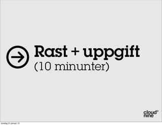 Rast + uppgift
                        (10 minunter)



torsdag 31 januari 13
 