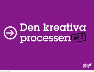 Den kreativa
                        processen de l 2




       9



torsdag 31 januari 13
 