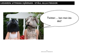 BERGHS SCHOOL OF COMMUNICATION
26
LEDAREN: UTMANA HJÄRNAN - STÄLL ALLA FRÅGOR
Twitter… kan man äta
det?
 