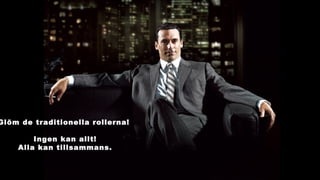 BERGHS SCHOOL OF COMMUNICATION
8
Glöm de traditionella rollerna!
Ingen kan allt!
Alla kan tillsammans.
 