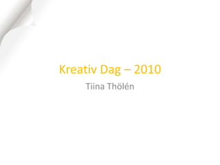 Kreativ Dag – 2010 Tiina Thölén 