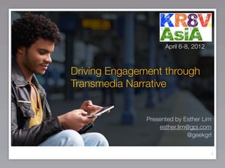 April 6-8, 2012



Driving Engagement through
Transmedia Narrative


               Presented by Esther Lim
                   esther.lim@gpj.com
                             @geekgrl


                                       1
 