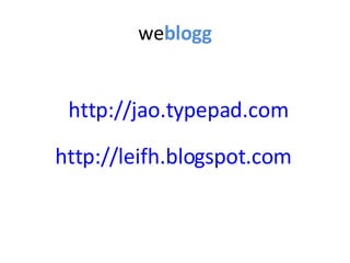we blogg http://jao.typepad.com http://leifh.blogspot.com   