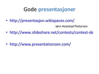 Gode  presentasjoner http://presentasjon.wikispaces.com/ Jørn Hoelstad Pettersen  http://www.slideshare.net/contests/contest-details   http://www.presentationzen.com/   
