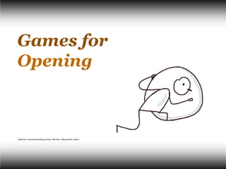 Games for
Opening



Sou rce: Ga mest ormin g. Gray , Brown , Ma ca nuf o, 201 0
 