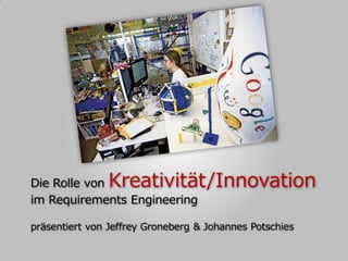 Die Rolle von  Kreativität/Innovation
im Requirements Engineering

präsentiert von Jeffrey Groneberg & Johannes Potschies
 