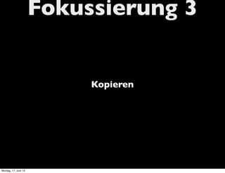 Fokussierung 3
Kopieren
Montag, 17. Juni 13
 