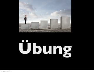 Übung
Montag, 17. Juni 13
 