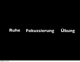 Ruhe Fokussierung Übung
Montag, 17. Juni 13
 