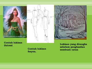 Contoh lukisan
                                  Lukisan yang dirangka
ilutrasi
                                  sebelum penghasilan
                 Contuh lukisan   sesebuah catan
                 fesyen.
 