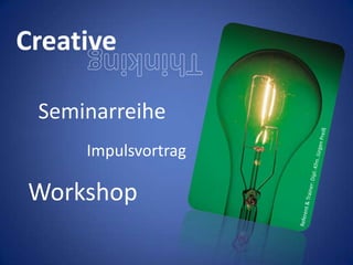 Creative

 Seminarreihe
     Impulsvortrag

Workshop
 
