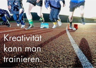 Kreativität
kann man
trainieren.
Beispiele
 