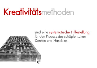 Kreativitätsmethoden

        sind eine systematische Hilfestellung
        für den Prozess des schöpferischen
        Denken und Handelns.
 
