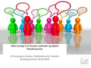 Web strategi 2.0: Trender, websider og digital tilstedeværelse Et foredrag av Helena  Makhotlova for Kreativt torsdagsseminar 29.04.2010 