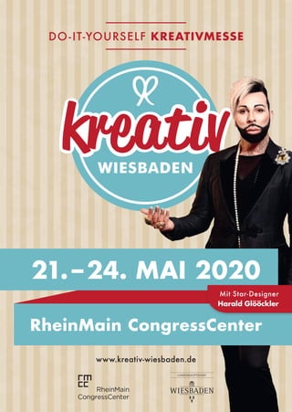 www.kreativ-wiesbaden.de
RheinMain CongressCenter
DO-IT-YOURSELF KREATIVMESSE
21. – 24. MAI 2020
Mit Star-Designer
Harald Glööckler
 