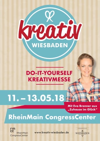 DO-IT-YOURSELF
KREATIVMESSE
11. – 13.05.18
RheinMain CongressCenter
Mit Eva Brenner aus
„Zuhause im Glück“
www.kreativ-wiesbaden.de
 