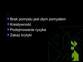 Zasady Brak pomysłu jest złym pomysłem Kreatywność Podejmowanie ryzyka   Zakaz krytyki 