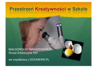 MAŁGORZATA TARASZKIEWICZ
Grupa Edukacyjna XXI

we współpracy z EDUNEWS.PL
 