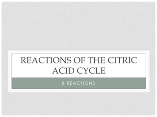 REACTIONS OF THE CITRIC
ACID CYCLE
8 REACTIONS
 