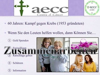 • 60 Jahren: Kampf gegen Krebs (1953 gründeten)
• Wenn Sie den Leuten helfen wollen, dann Können Sie…
① Geld Spenden
② Freiwilligen
③ Ratschläge geben
④ Schützen
⑤ Information
 