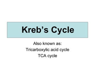 Also known as: Tricarboxylic acid cycle TCA cycle Kreb’s Cycle 