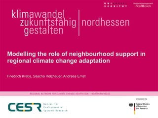 Modelling the role of neighbourhood support in regional climate change adaptation Friedrich Krebs, Sascha Holzhauer, Andreas Ernst 
