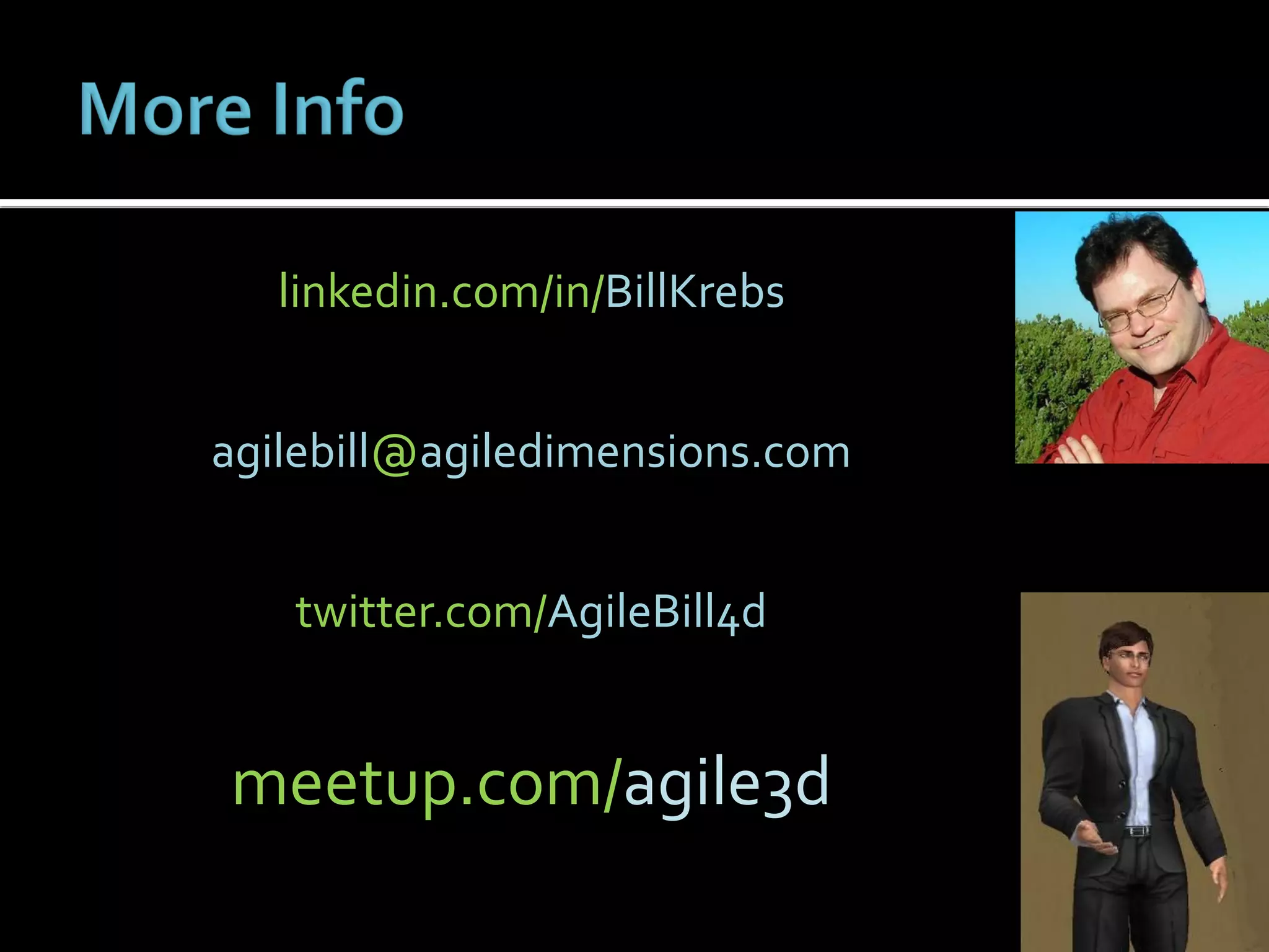 linkedin.com/in/BillKrebs


agilebill@agiledimensions.com


   twitter.com/AgileBill4d


meetup.com/agile3d
                                52
 