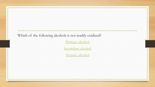 Which of the following alcohols is not readily oxidized?
Primary alcohol

Secondary alcohol
Tertiary alcohol

 