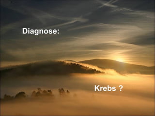 Diagnose: Krebs ? 