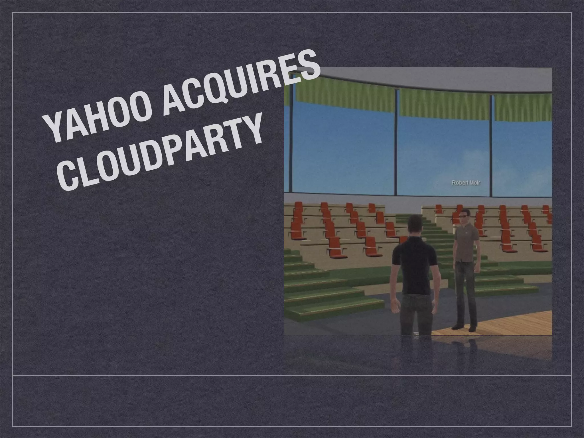 YAHOO ACQUIRES 
CLOUDPARTY 
 