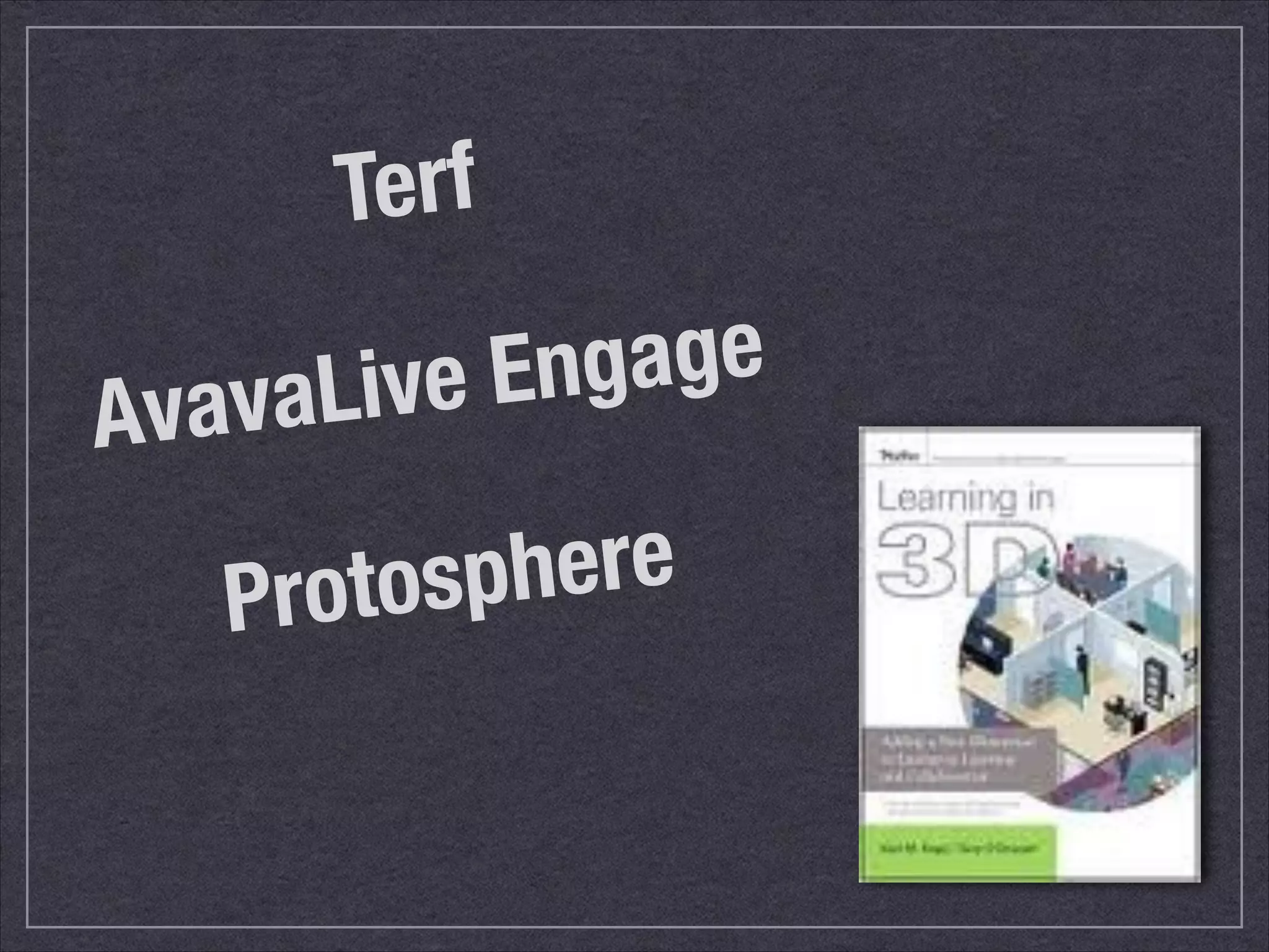 Terf 
AvavaLive Engage 
Protosphere 
 