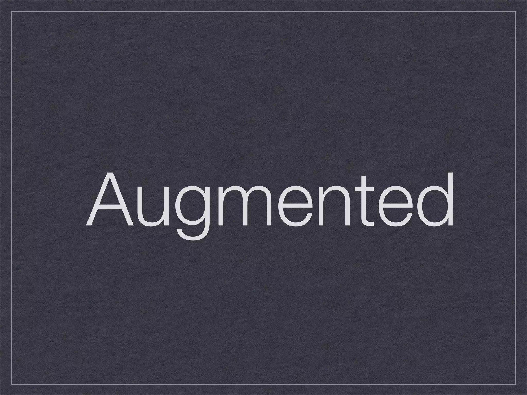 Augmented 
 