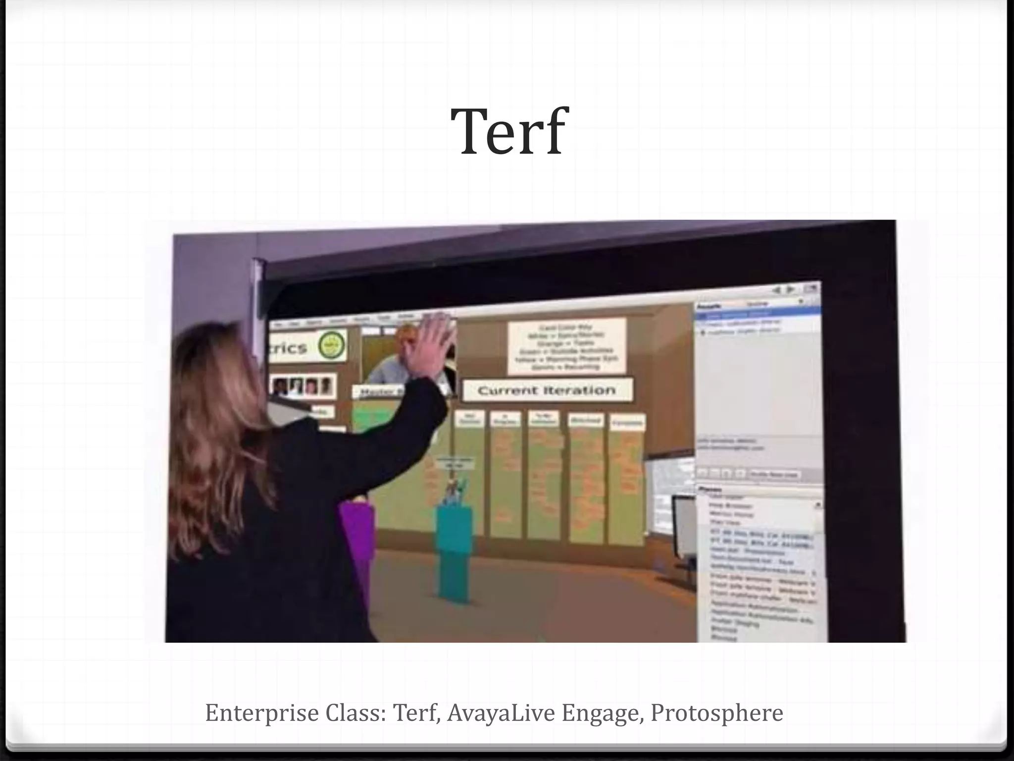 Terf
Enterprise Class: Terf, AvayaLive Engage, Protosphere
 