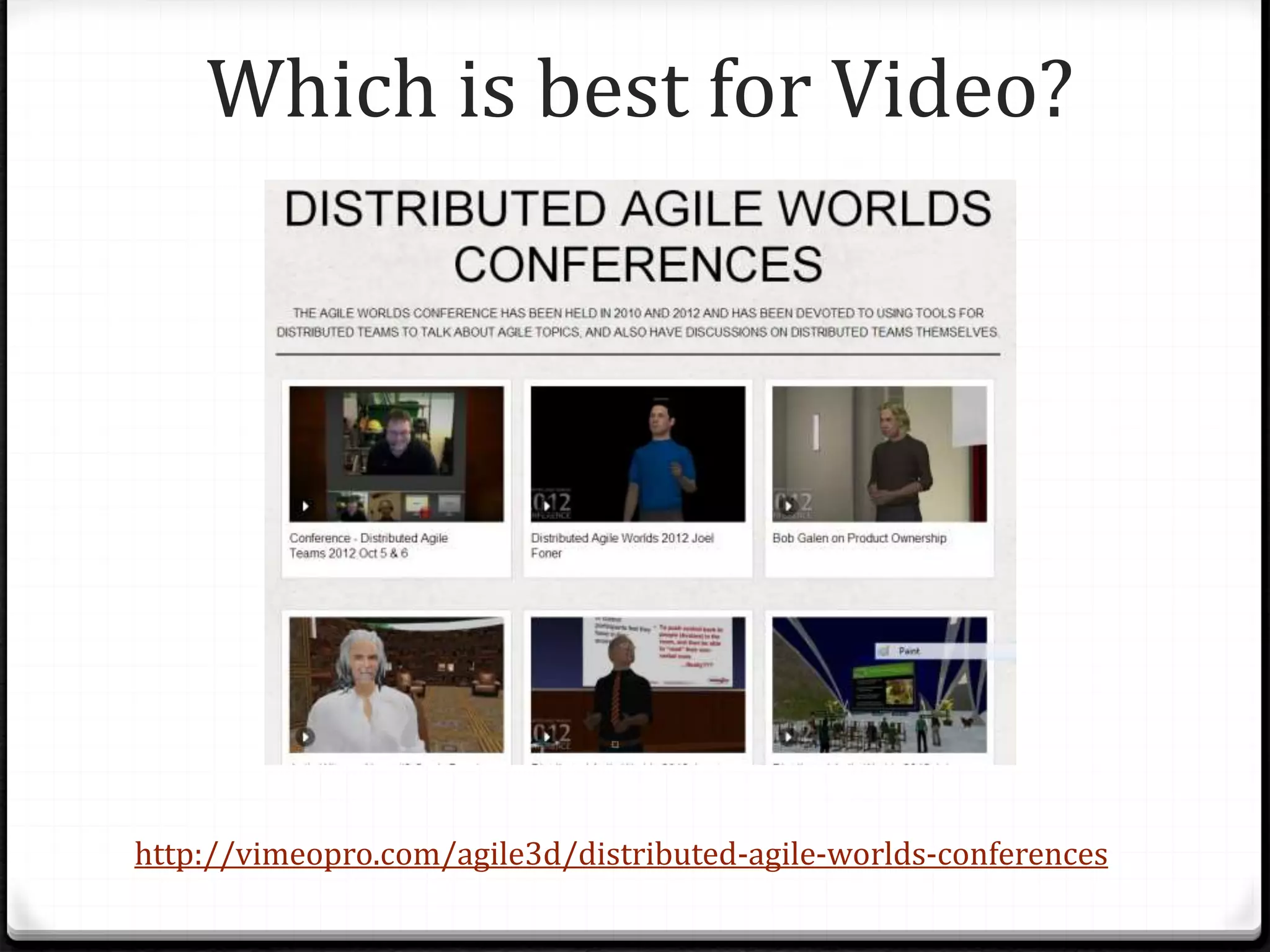 Which is best for Video?
http://vimeopro.com/agile3d/distributed-agile-worlds-conferences
 