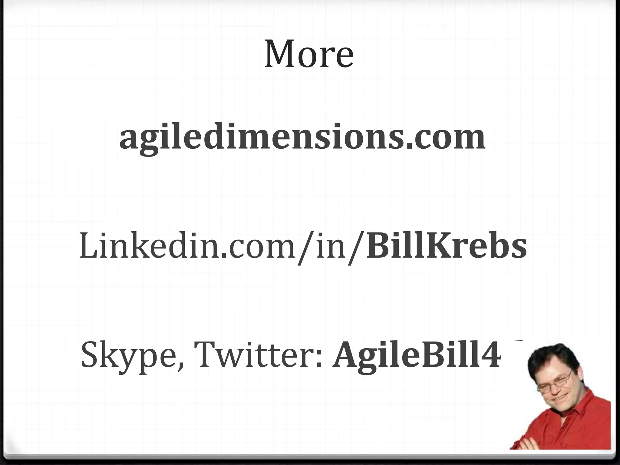 More
agiledimensions.com
Linkedin.com/in/BillKrebs
Skype, Twitter: AgileBill4d
 